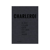 Charleroi – Il est clair que le gris est noir - signed