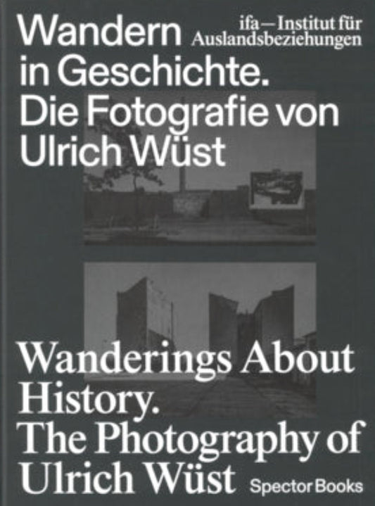 Wanderings About History. The Photography of Ulrich Wüst