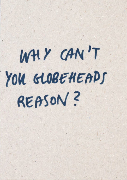 Why Can’t You Globeheads Reason? [Signed]